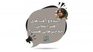 آینده و آفت های هنر انقلابی را چگونه ارزیابی می کنید؟